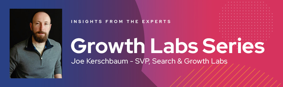 Insights from the Experts, Growth Labs Series with Joe Kerschbaum, SVP of Search & Growth Labs
