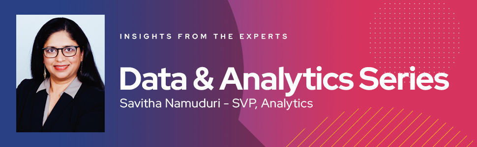 Insights from the Experts: Data and Analytics Series with Savitha Namuduri, SVP of Analytics
