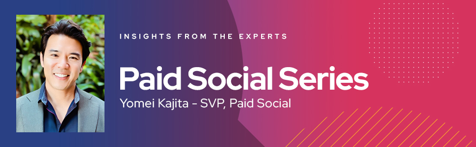 Insights from the Experts: Paid Social Series - Yomei Kajita, SVP, Paid Social